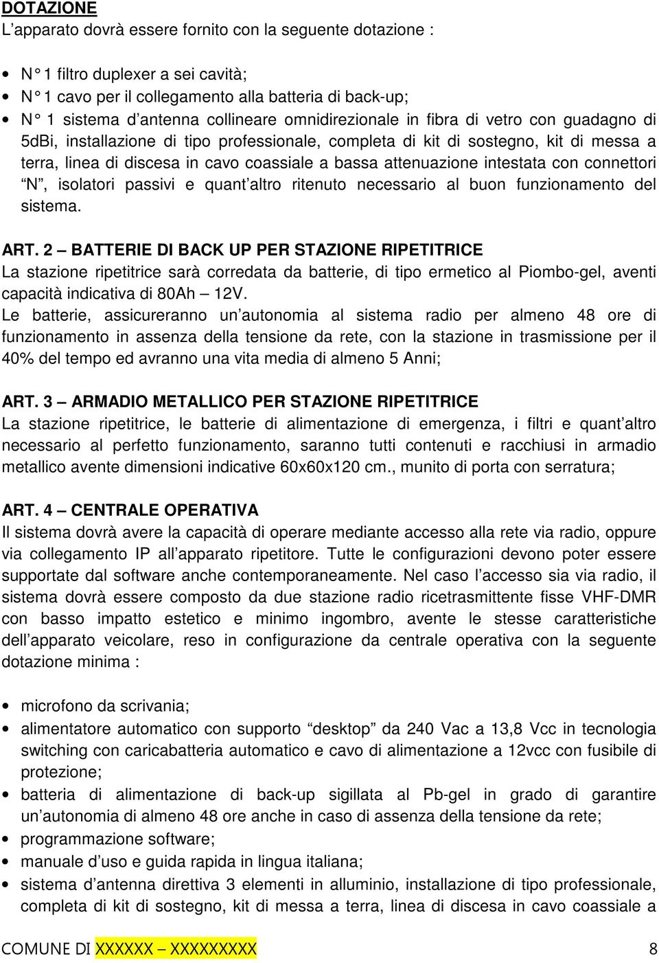 intestata con connettori N, isolatori passivi e quant altro ritenuto necessario al buon funzionamento del sistema. ART.