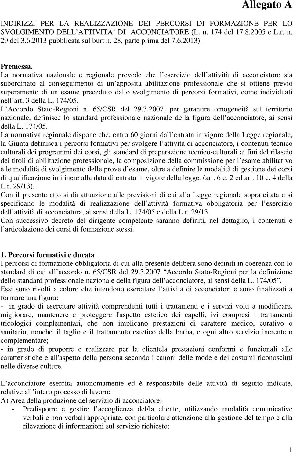 La normativa nazionale e regionale prevede che l esercizio dell attività di acconciatore sia subordinato al conseguimento di un apposita abilitazione professionale che si ottiene previo superamento