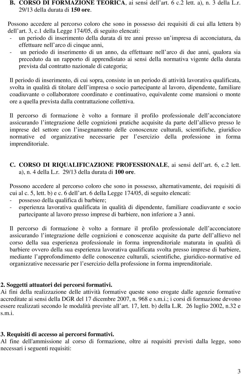 1 della Legge 174/05, di seguito elencati: - un periodo di inserimento della durata di tre anni presso un impresa di acconciatura, da effettuare nell arco di cinque anni, - un periodo di inserimento