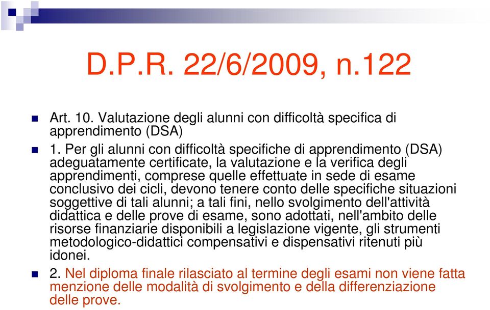 dei cicli, devono tenere conto delle specifiche situazioni soggettive di tali alunni; a tali fini, nello svolgimento dell'attività didattica e delle prove di esame, sono adottati, nell'ambito delle