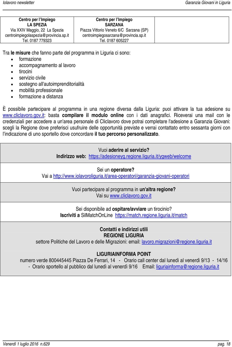 0187 605227 Tra le misure che fanno parte del programma in Liguria ci sono: formazione accompagnamento al lavoro tirocini servizio civile sostegno all'autoimprenditorialità mobilità professionale