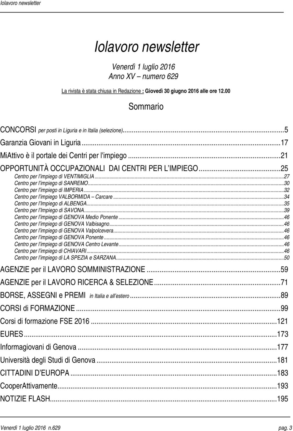 ..21 OPPORTUNITÀ OCCUPAZIONALI DAI CENTRI PER L IMPIEGO...25 Centro per l impiego di VENTIMIGLIA...27 Centro per l impiego di SANREMO...30 Centro per l impiego di IMPERIA.