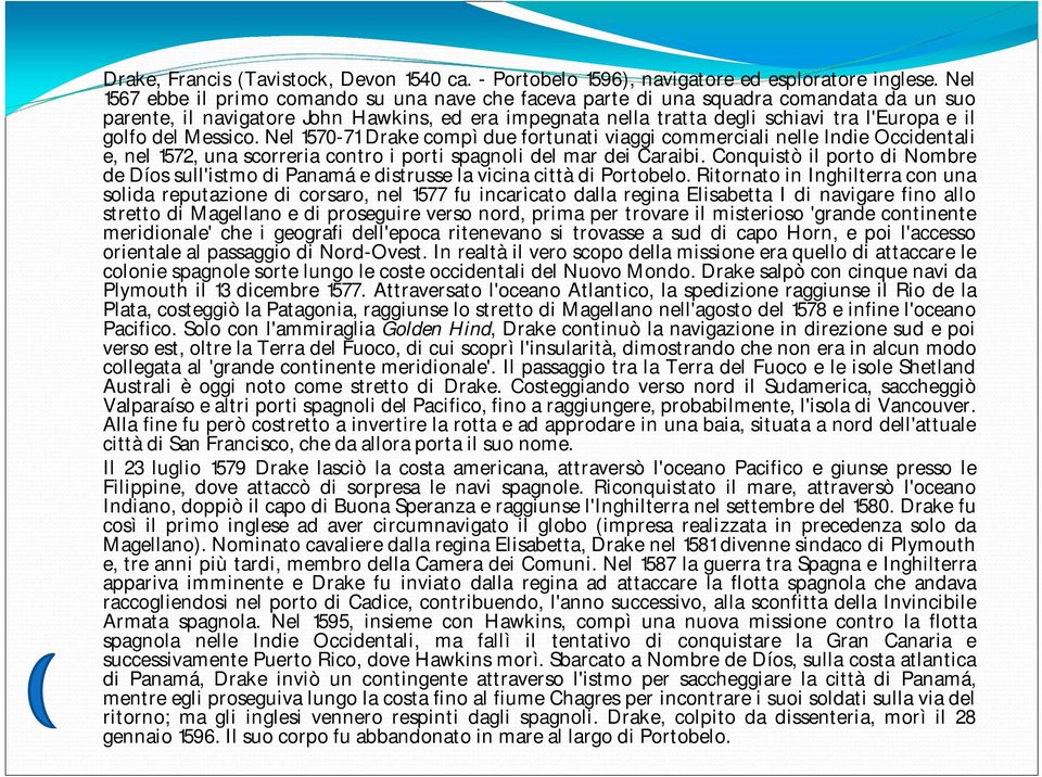del Messico. Nel 1570-71 Drake compì due fortunati viaggi commerciali nelle Indie Occidentali e, nel 1572, una scorreria contro i porti spagnoli del mar dei Caraibi.