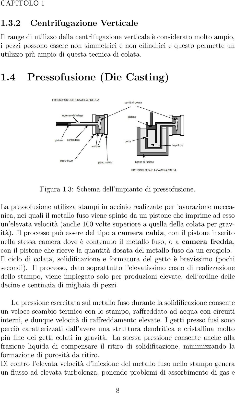 ampio di questa tecnica di colata. 1.4 Pressofusione (Die Casting) Figura 1.3: Schema dell impianto di pressofusione.