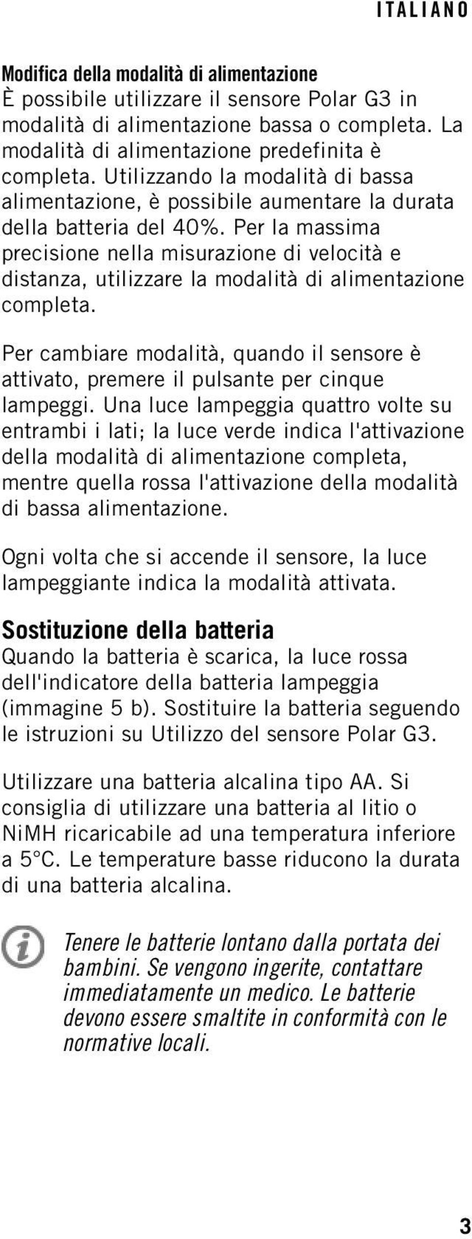 Per la massima precisione nella misurazione di velocità e distanza, utilizzare la modalità di alimentazione completa.