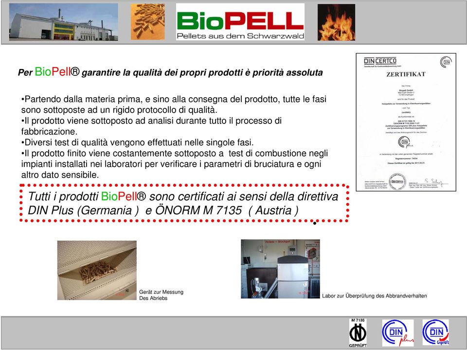 Il prodotto finito viene costantemente sottoposto a test di combustione negli impianti installati nei laboratori per verificare i parametri di bruciatura e ogni altro dato