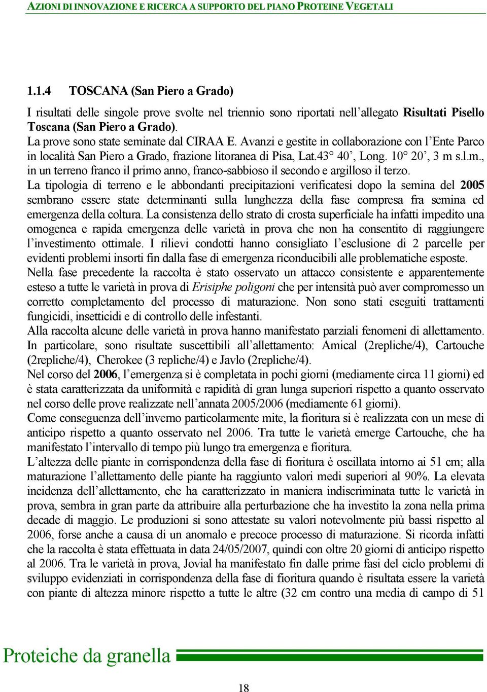 La prove sono state seminate dal CIRAA E. Avanzi e gestite in collaborazione con l Ente Parco in località San Piero a Grado, frazione litoranea di Pisa, Lat.43 40, Long. 10 20, 3 m s.l.m., in un terreno franco il primo anno, franco-sabbioso il secondo e argilloso il terzo.