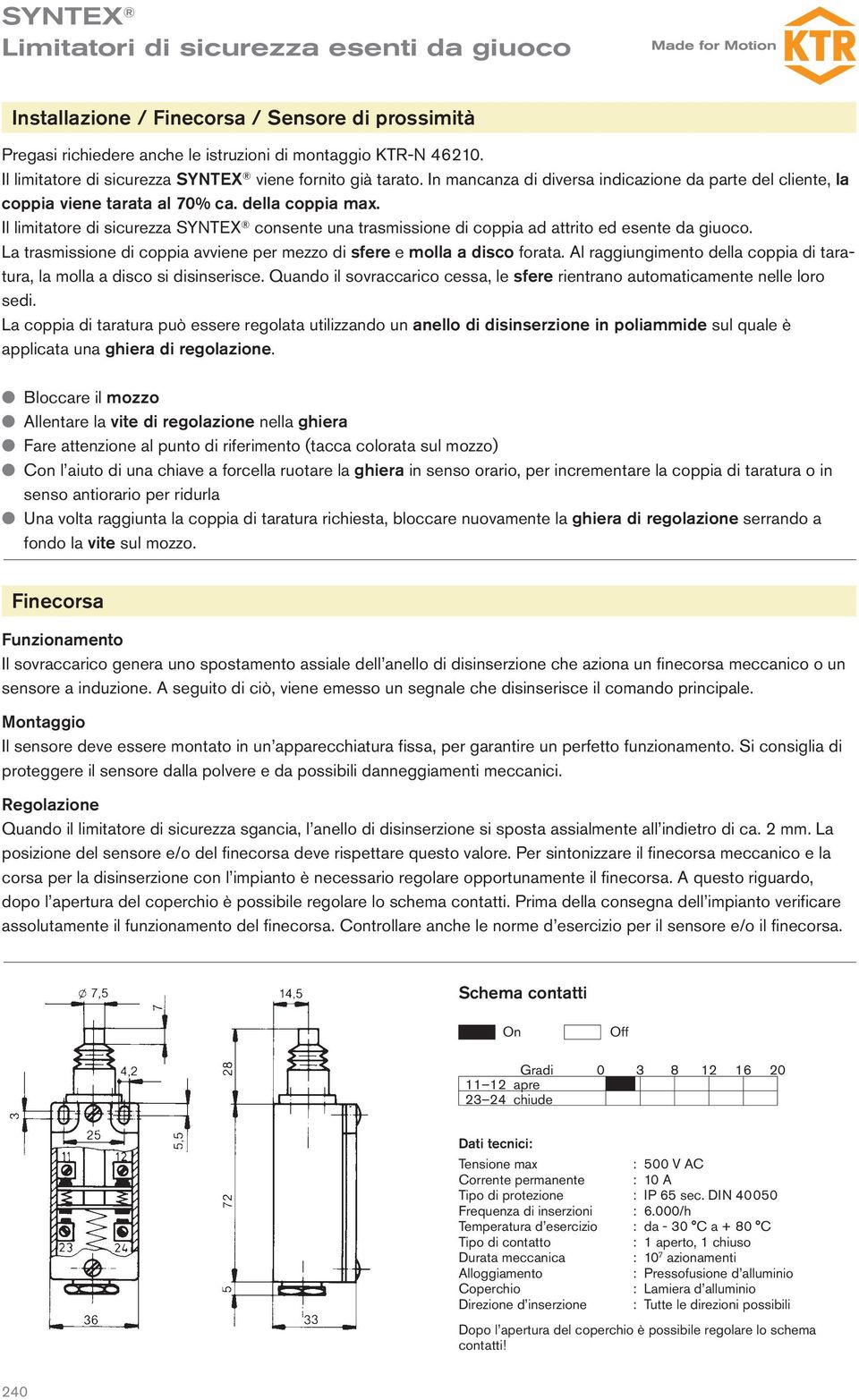 Il limitatore di sicurezza consente una trasmissione di coppia ad attrito ed esente da giuoco. La trasmissione di coppia avviene per mezzo di sfere e molla a disco forata.