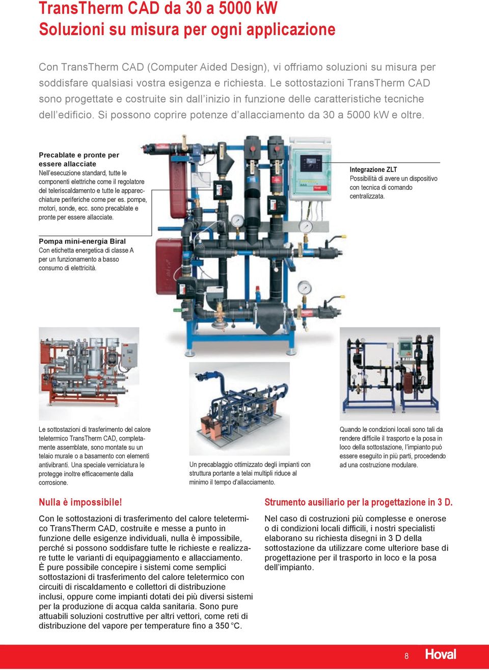 Si possono coprire potenze d allacciamento da 30 a 5000 kw e oltre.