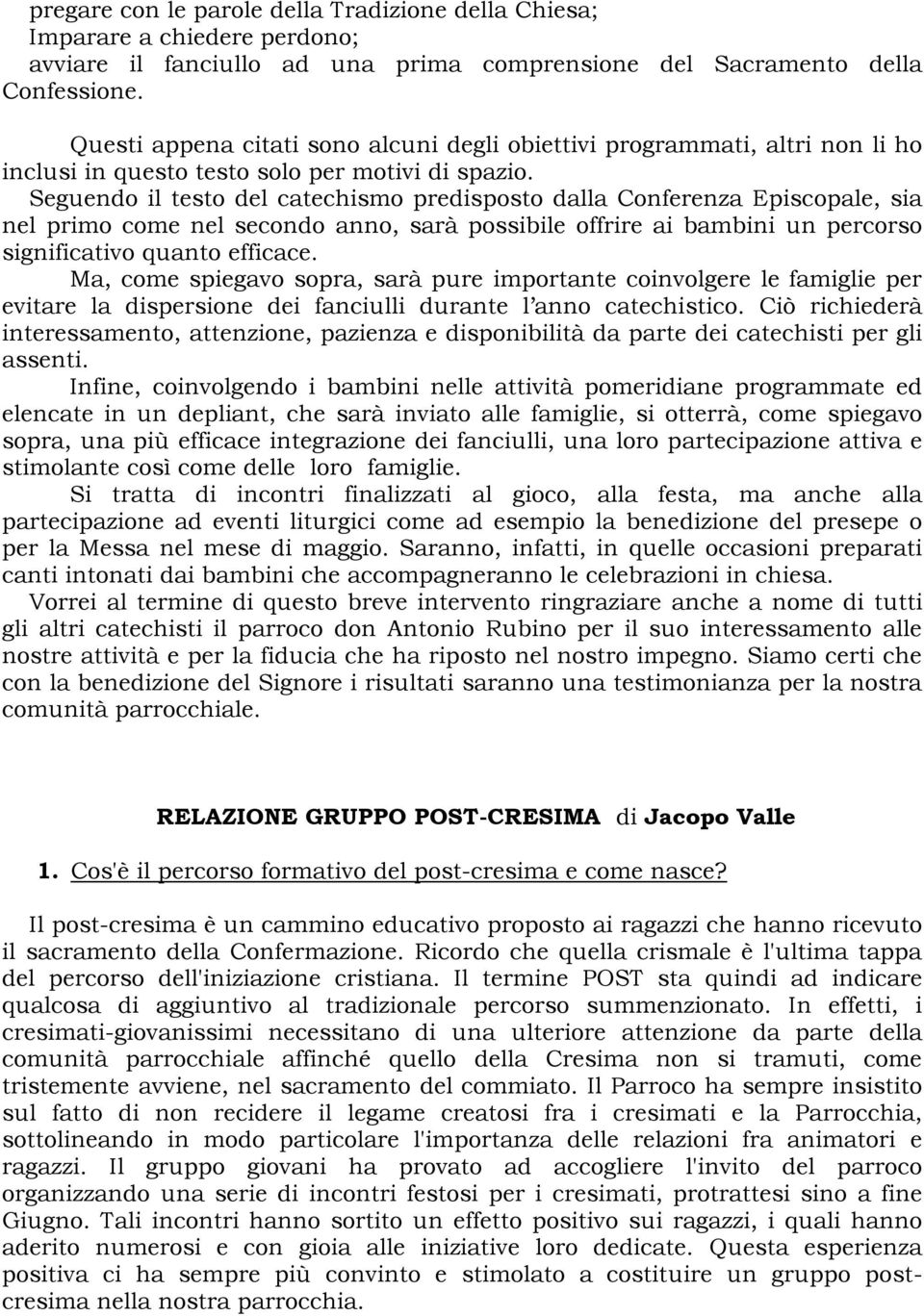 Seguendo il testo del catechismo predisposto dalla Conferenza Episcopale, sia nel primo come nel secondo anno, sarà possibile offrire ai bambini un percorso significativo quanto efficace.