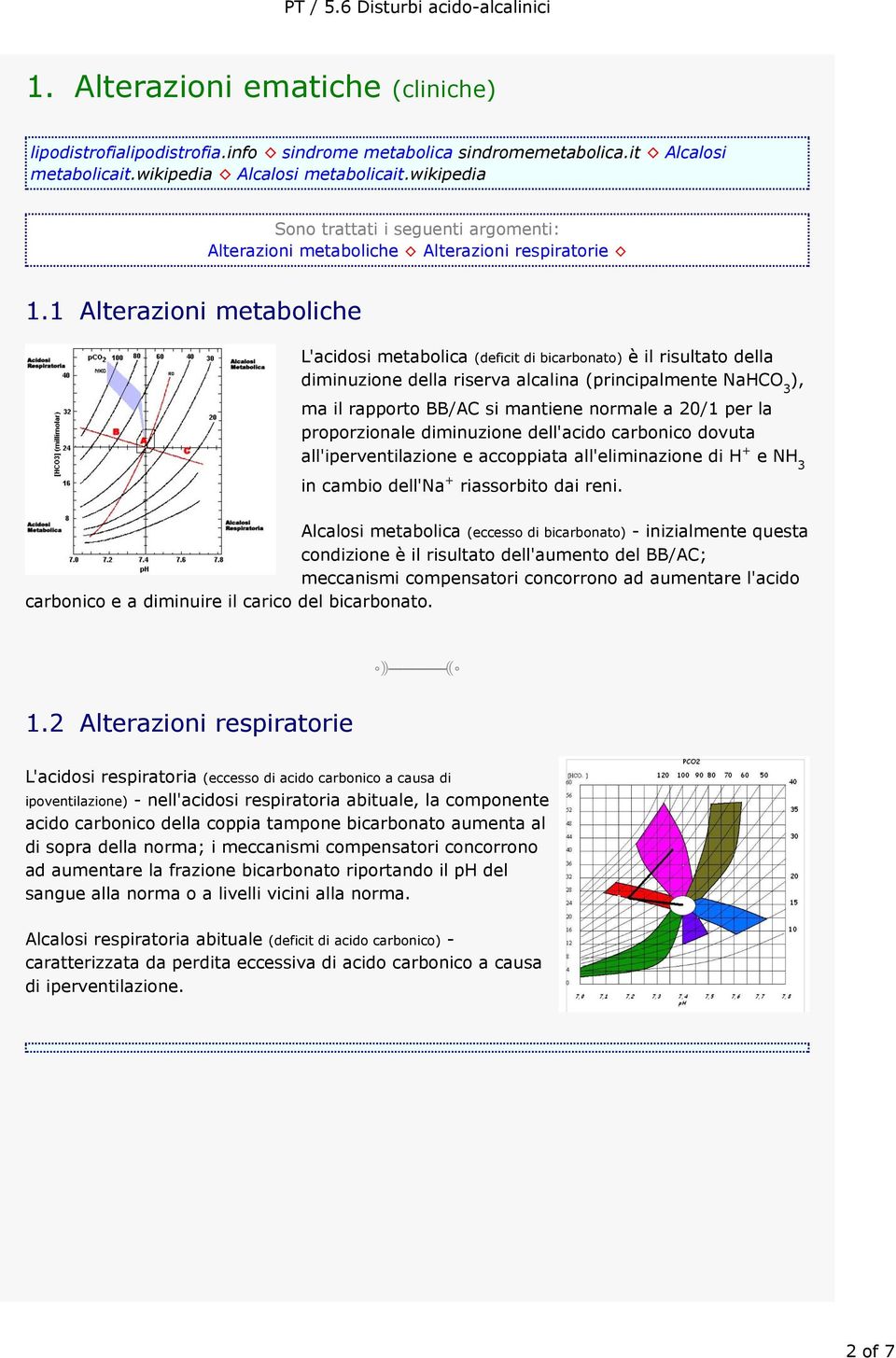 1 Alterazioni metaboliche L'acidosi metabolica (deficit di bicarbonato) è il risultato della diminuzione della riserva alcalina (principalmente NaHCO 3 ), ma il rapporto BB/AC si mantiene normale a