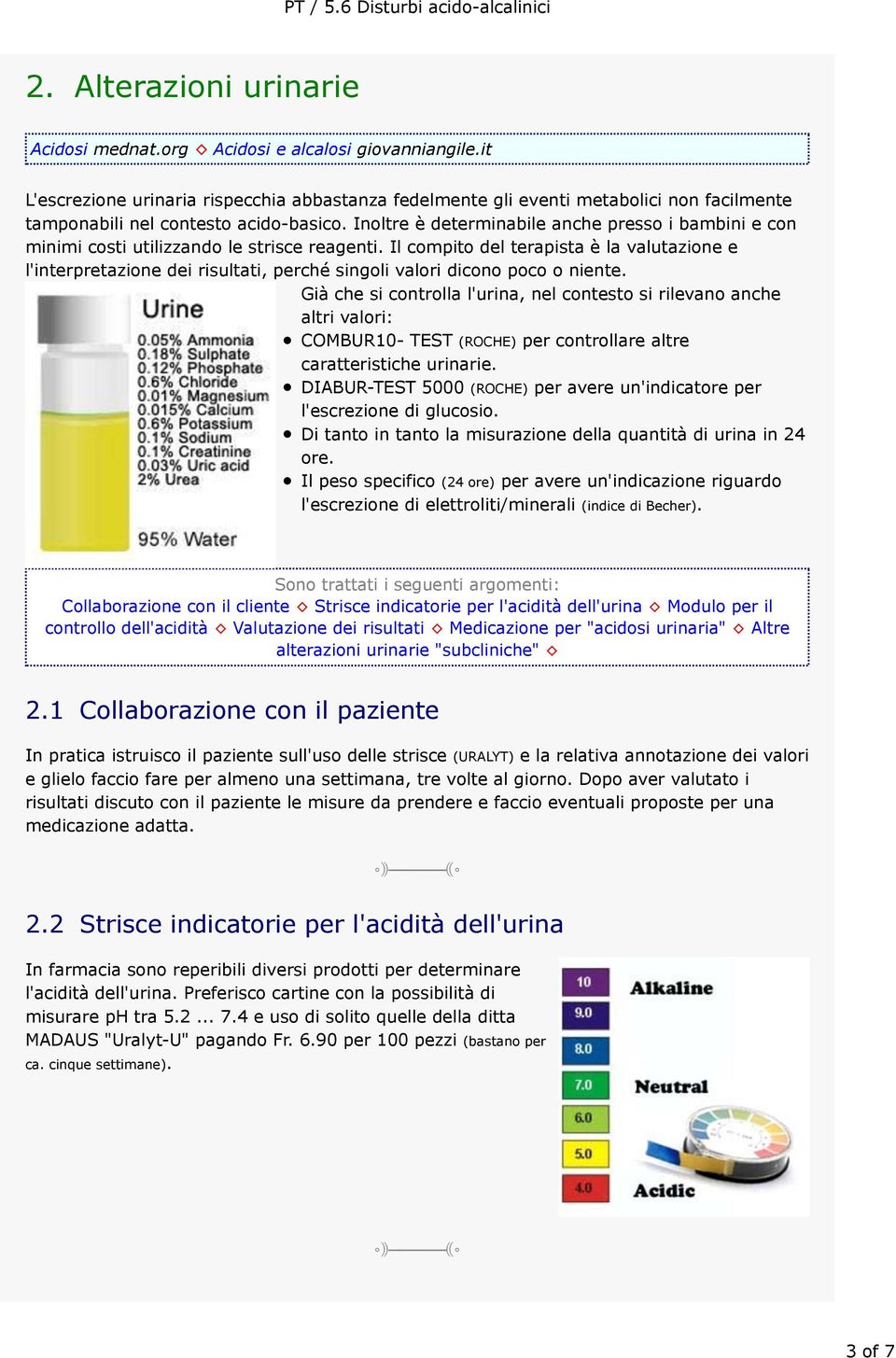 Inoltre è determinabile anche presso i bambini e con minimi costi utilizzando le strisce reagenti.