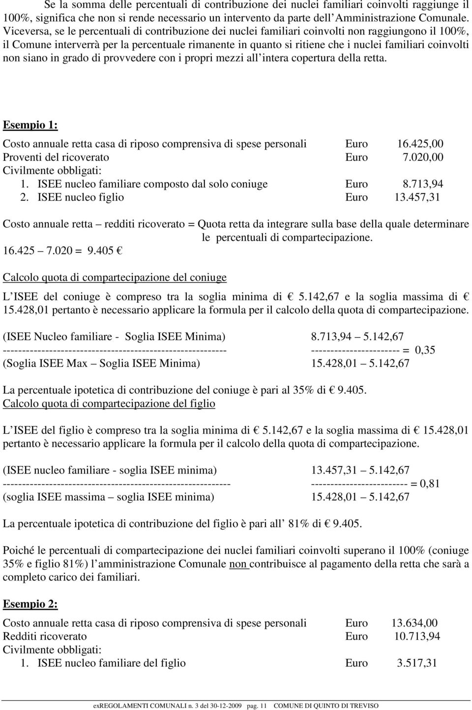 coinvolti non siano in grado di provvedere con i propri mezzi all intera copertura della retta. Esempio 1: Costo annuale retta casa di riposo comprensiva di spese personali Euro 16.