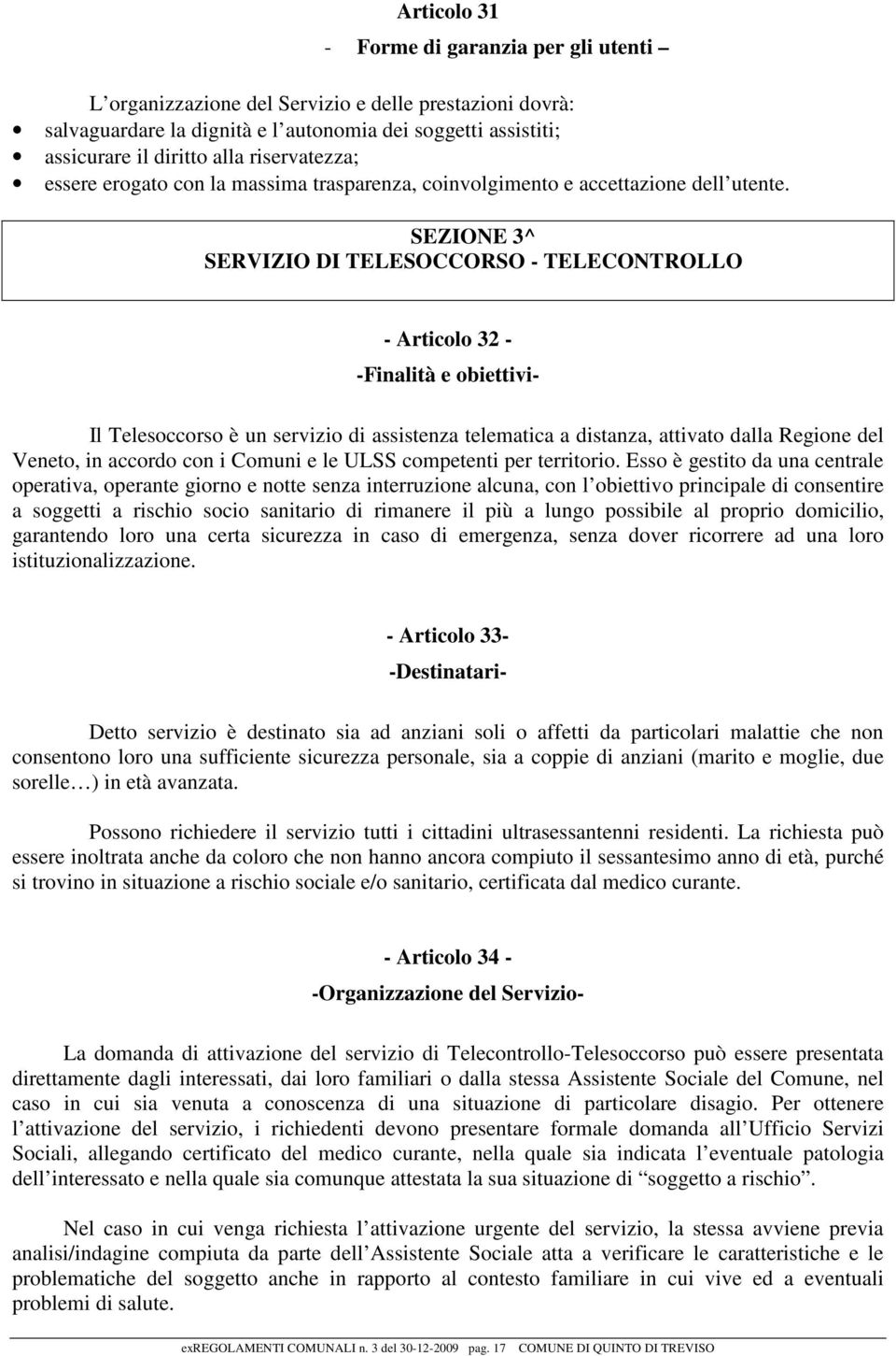 SEZIONE 3^ SERVIZIO DI TELESOCCORSO - TELECONTROLLO - Articolo 32 - -Finalità e obiettivi- Il Telesoccorso è un servizio di assistenza telematica a distanza, attivato dalla Regione del Veneto, in