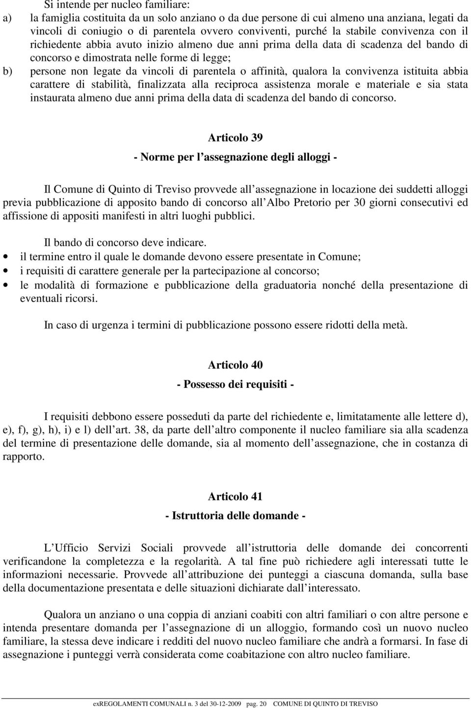 parentela o affinità, qualora la convivenza istituita abbia carattere di stabilità, finalizzata alla reciproca assistenza morale e materiale e sia stata instaurata almeno due anni prima della data di