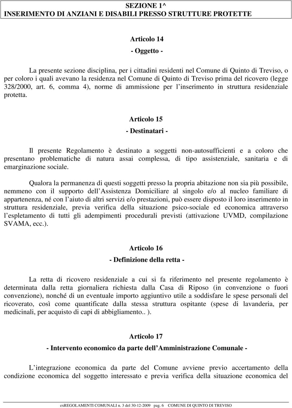 Articolo 15 - Destinatari - Il presente Regolamento è destinato a soggetti non-autosufficienti e a coloro che presentano problematiche di natura assai complessa, di tipo assistenziale, sanitaria e di