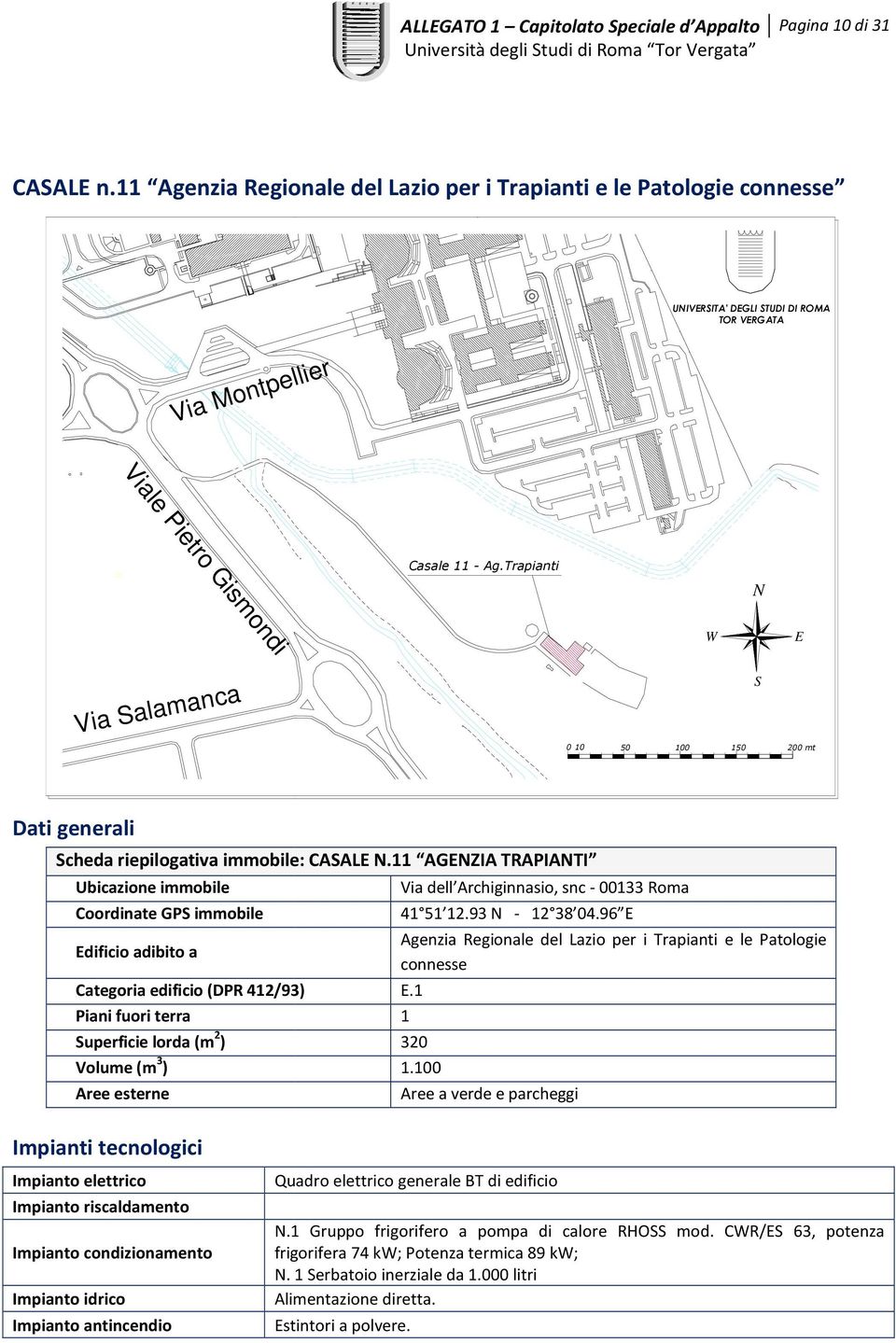 93-12 38 04.96 Agenzia Regionale del Lazio per i Trapianti e le Patologie connesse Categoria edificio (DPR 412/93).1 Piani fuori terra 1 uperficie lorda (m 2 ) 320 1.