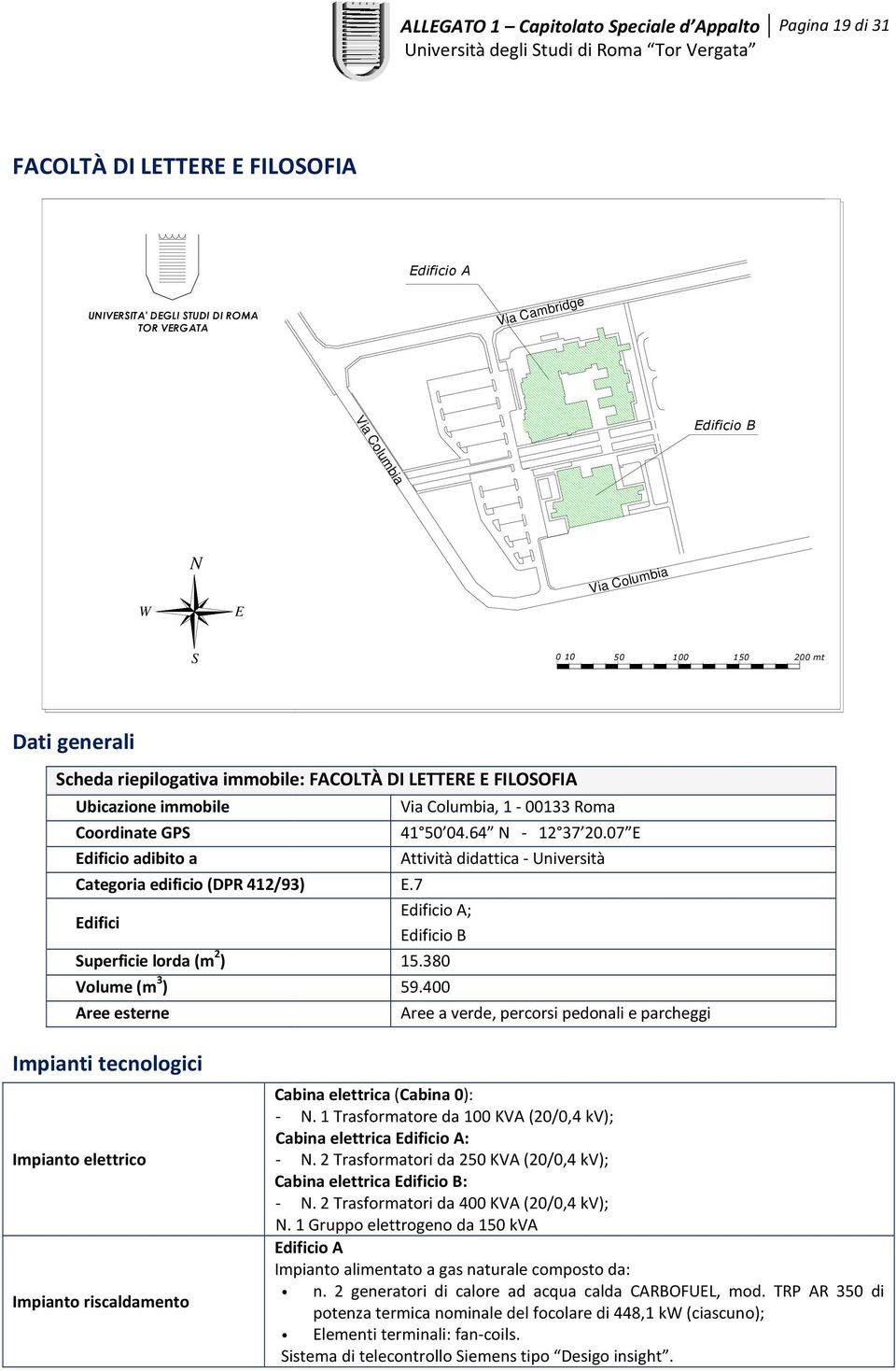 07 Attività didattica - Università dificio A; dificio B 15.380 59.400 Aree a verde, percorsi pedonali e parcheggi Cabina elettrica (Cabina 0): -.