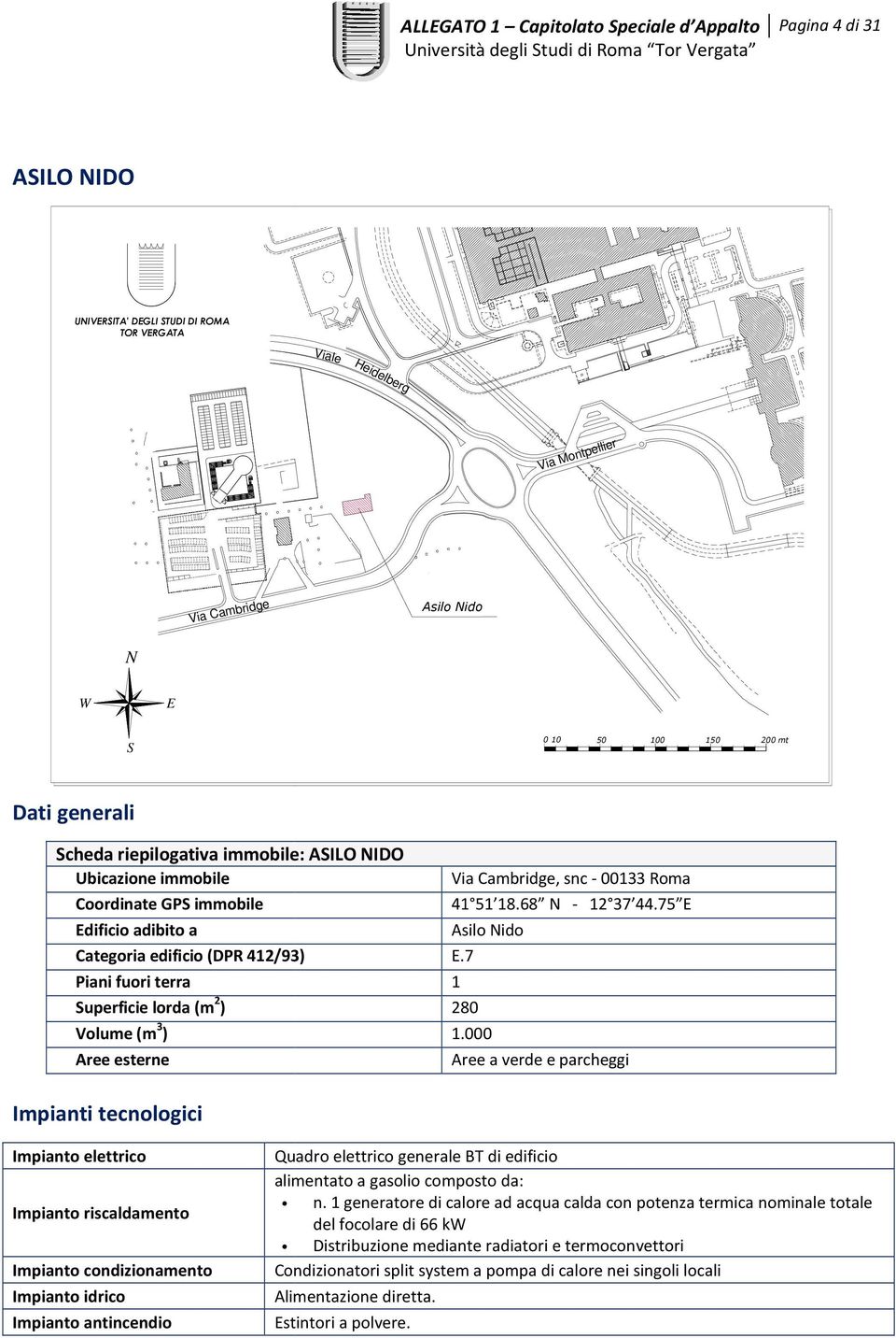 7 Piani fuori terra 1 uperficie lorda (m 2 ) 280 1.000 Aree a verde e parcheggi Impianto idrico Quadro elettrico generale BT di edificio alimentato a gasolio composto da: n.