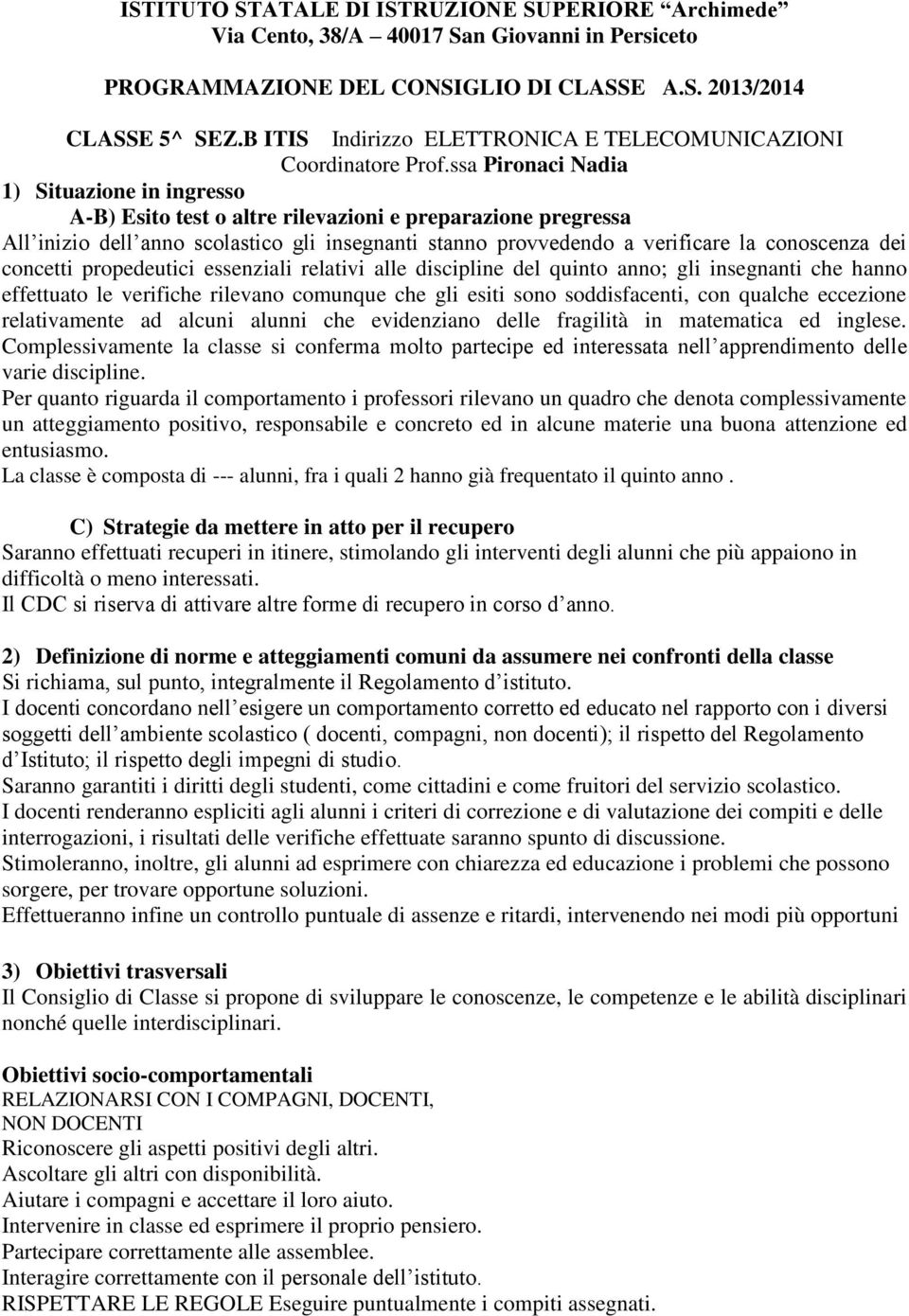 ssa Pironaci Nadia 1) Situazione in ingresso A-B) Esito test o altre rilevazioni e preparazione pregressa All inizio dell anno scolastico gli insegnanti stanno provvedendo a verificare la conoscenza