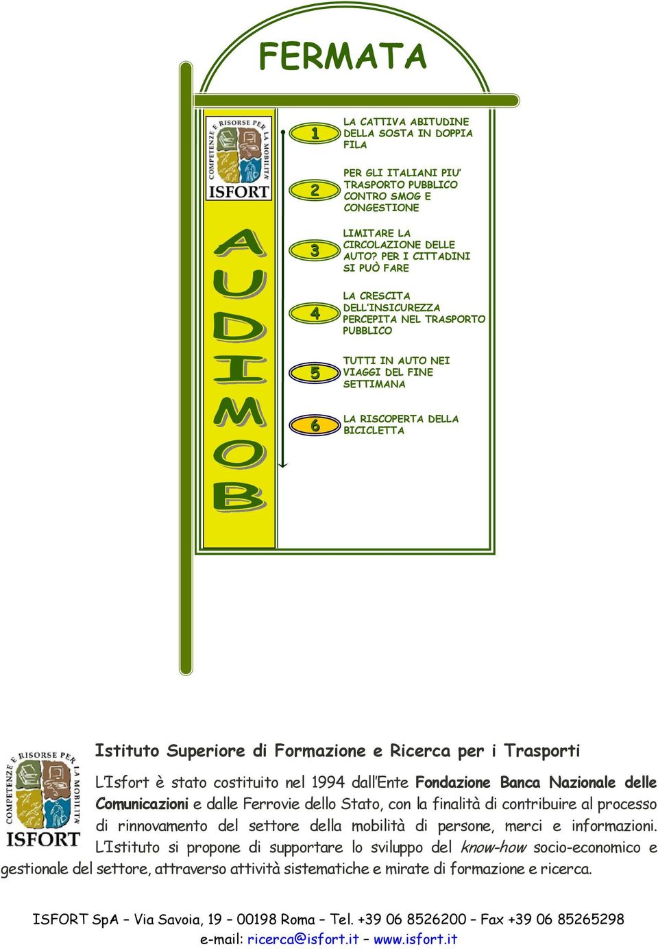 Ricerca per i Trasporti L Isfort è stato costituito nel 199 dall Ente Fondazione Banca Nazionale delle Comunicazioni e dalle Ferrovie dello Stato, con la finalità di contribuire al processo di