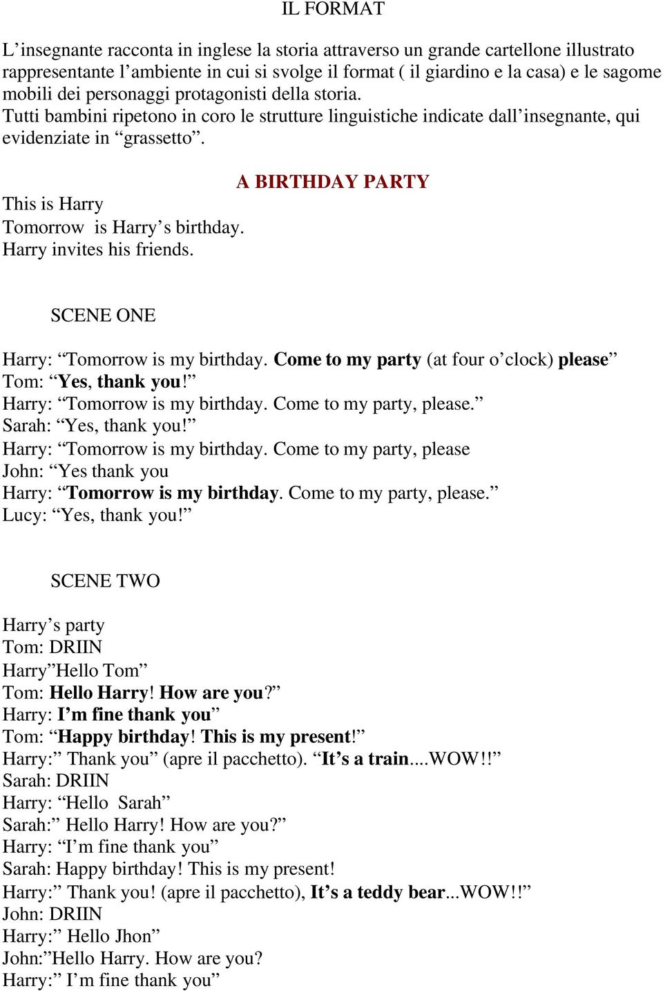 A BIRTHDAY PARTY This is Harry Tomorrow is Harry s birthday. Harry invites his friends. SCENE ONE Harry: Tomorrow is my birthday. Come to my party (at four o clock) please Tom: Yes, thank you!