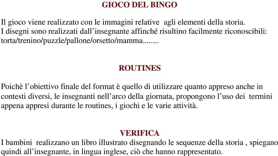 .. ROUTINES Poichè l obiettivo finale del format è quello di utilizzare quanto appreso anche in contesti diversi, le insegnanti nell arco della giornata,