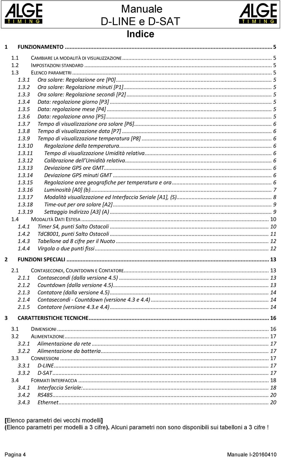 .. 6 1.3.8 Tempo di visualizzazione data [P7]... 6 1.3.9 Tempo di visualizzazione temperatura [P8]... 6 1.3.10 Regolazione della temperatura... 6 1.3.11 Tempo di visualizzazione Umidità relativa... 6 1.3.12 Calibrazione dell Umidità relativa.