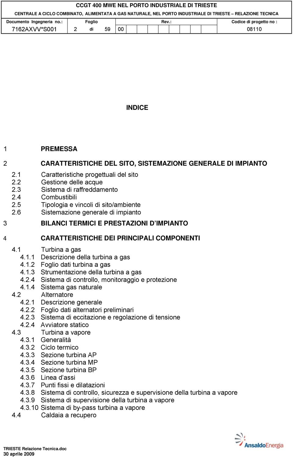 6 Sistemazione generale di impianto 3 BILANCI TERMICI E PRESTAZIONI D IMPIANTO 4 CARATTERISTICHE DEI PRINCIPALI COMPONENTI 4.1 Turbina a gas 4.1.1 Descrizione della turbina a gas 4.1.2 Foglio dati turbina a gas 4.