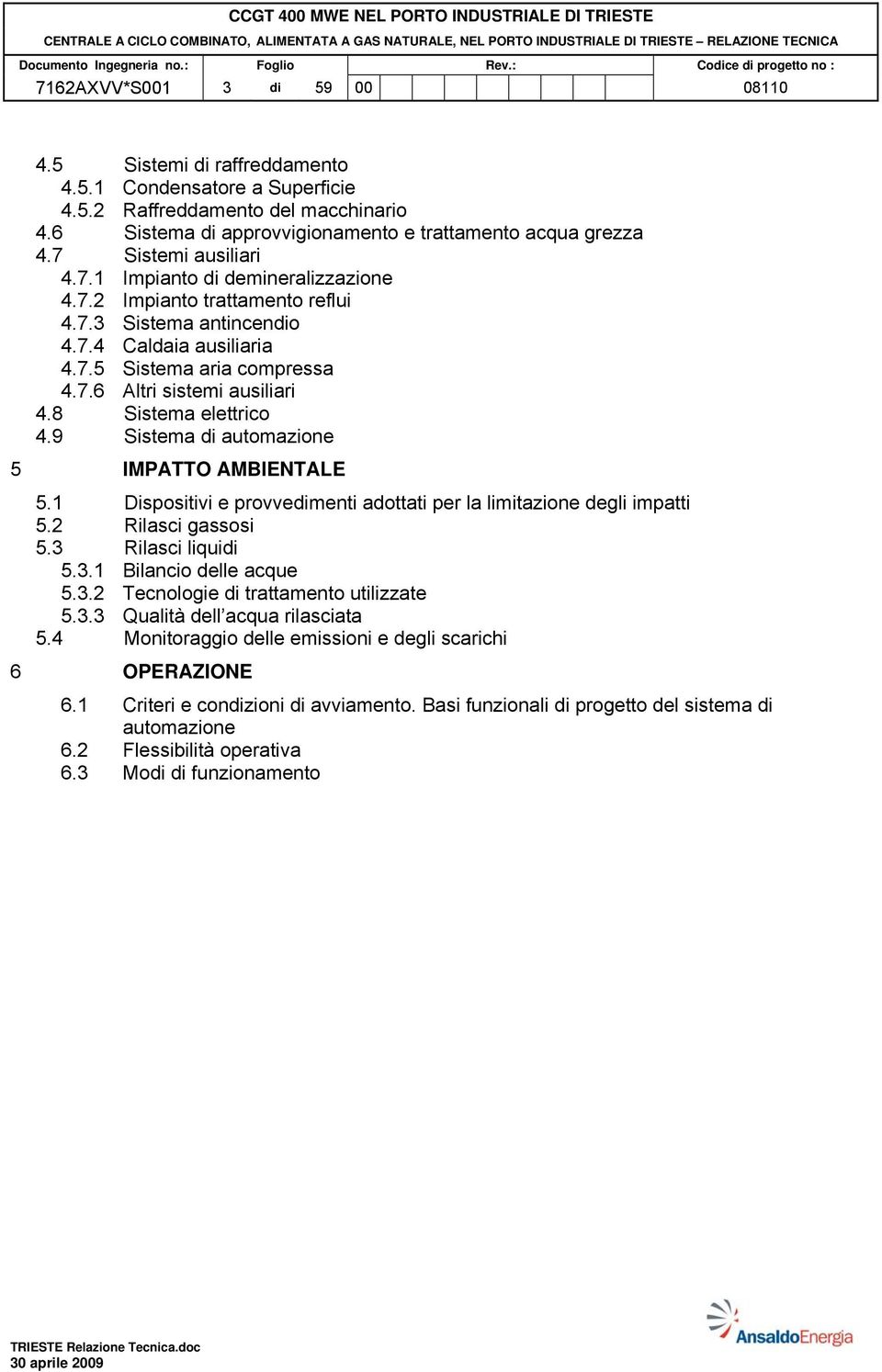 8 Sistema elettrico 4.9 Sistema di automazione 5 IMPATTO AMBIENTALE 5.1 Dispositivi e provvedimenti adottati per la limitazione degli impatti 5.2 Rilasci gassosi 5.3 Rilasci liquidi 5.3.1 Bilancio delle acque 5.