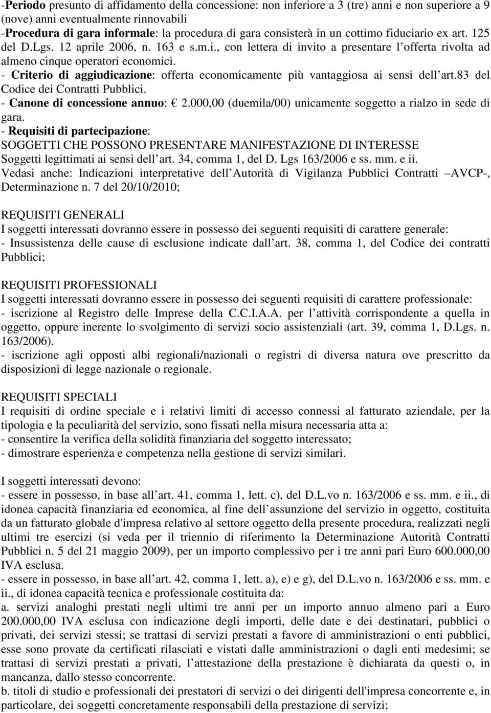 - Criterio di aggiudicazione: offerta economicamente più vantaggiosa ai sensi dell art.83 del Codice dei Contratti Pubblici. - Canone di concessione annuo: 2.