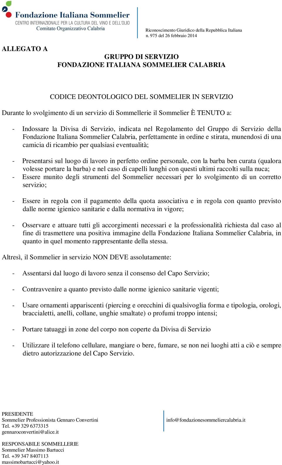 per qualsiasi eventualità; - Presentarsi sul luogo di lavoro in perfetto ordine personale, con la barba ben curata (qualora volesse portare la barba) e nel caso di capelli lunghi con questi ultimi