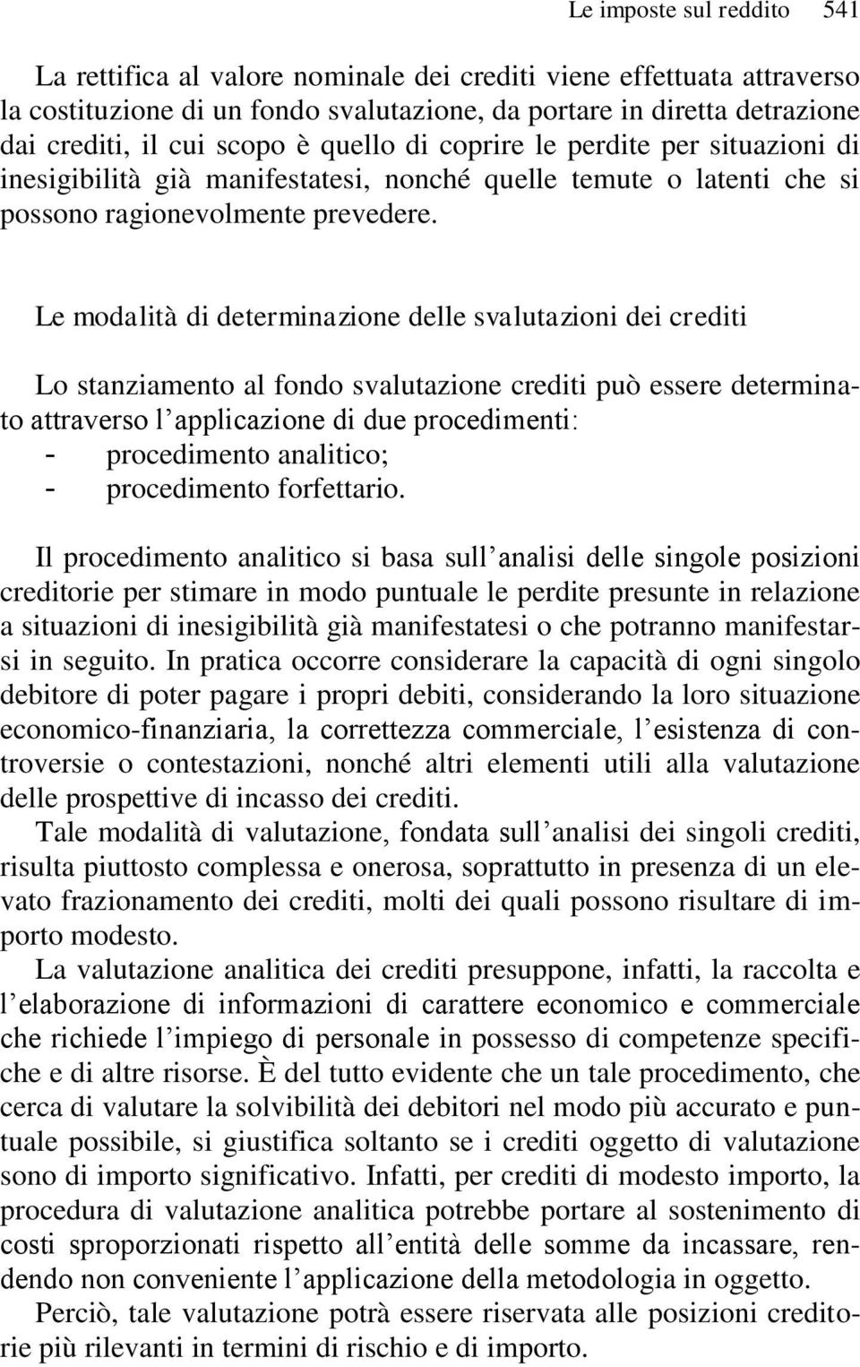 Le modalità di determinazione delle svalutazioni dei crediti Lo stanziamento al fondo svalutazione crediti può essere determinato attraverso l applicazione di due procedimenti: - procedimento