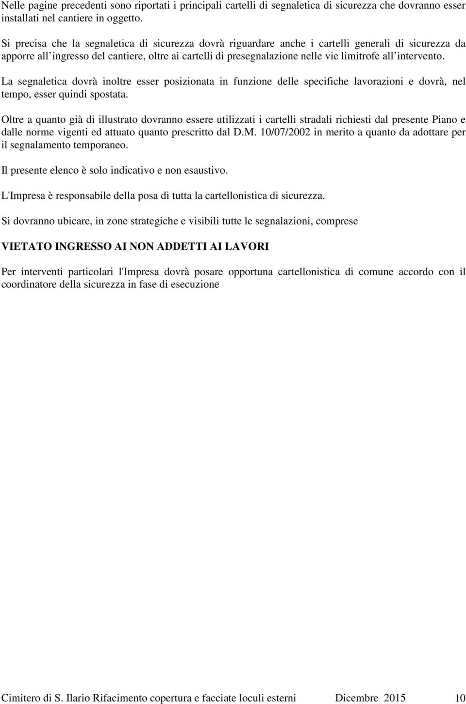 intervento. La segnaletica dovrà inoltre esser posizionata in funzione delle specifiche lavorazioni e dovrà, nel tempo, esser quindi spostata.