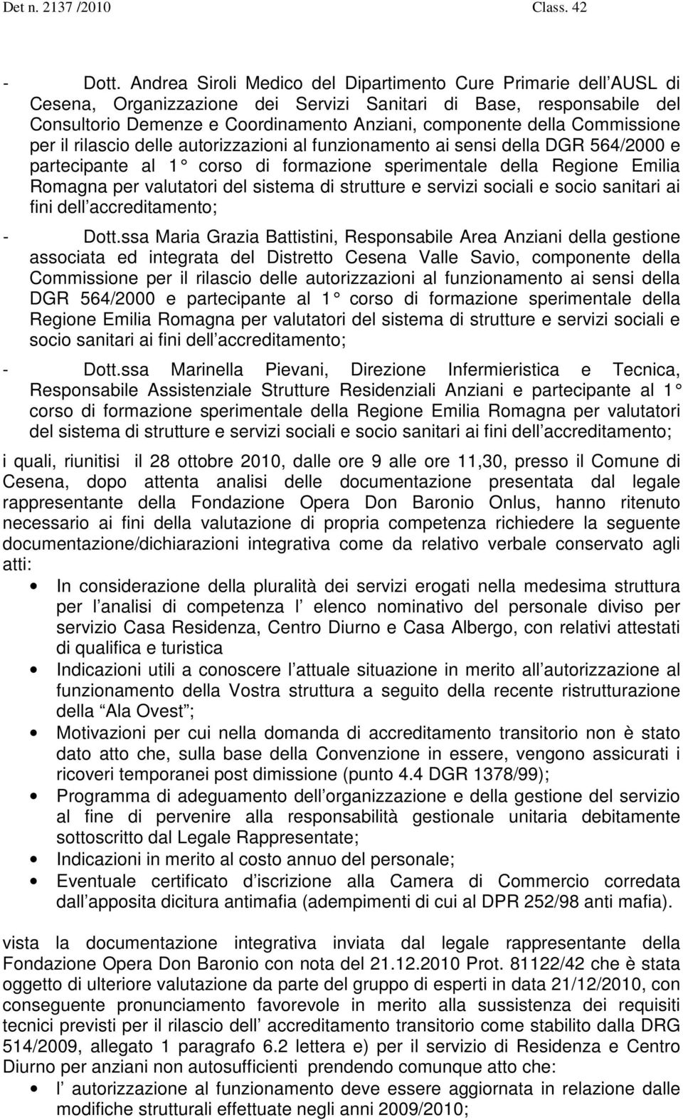 Commissione per il rilascio delle autorizzazioni al funzionamento ai sensi della DGR 564/2000 e partecipante al 1 corso di formazione sperimentale della Regione Emilia Romagna per valutatori del