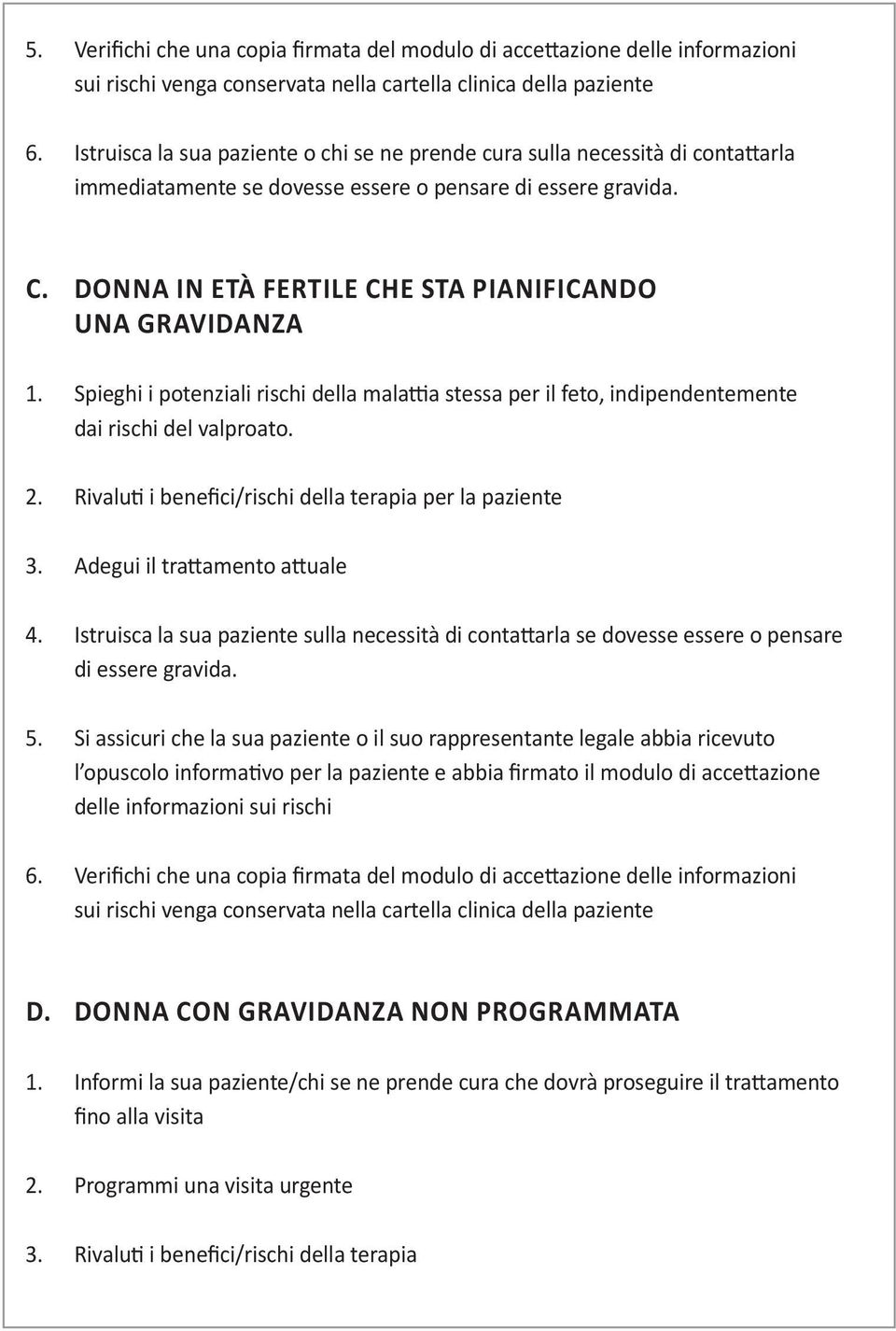 DONNA IN ETÀ FERTILE CHE STA PIANIFICANDO UNA GRAVIDANZA 1. Spieghi i potenziali rischi della malattia stessa per il feto, indipendentemente dai rischi del valproato. 2.