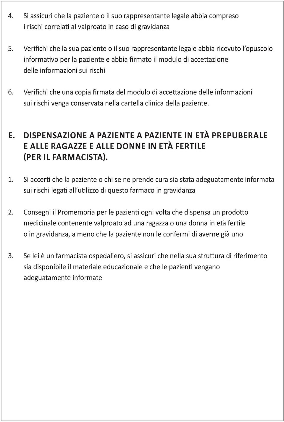 Verifichi che una copia firmata del modulo di accettazione delle informazioni sui rischi venga conservata nella cartella clinica della paziente. E.