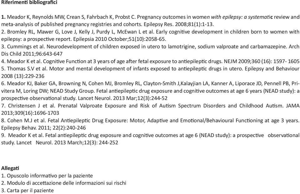 08;81(1):1-13. 2. Bromley RL, Mawer G, Love J, Kelly J, Purdy L, McEwan L et al. Early cognitive development in children born to women with epilepsy: a prospective report.