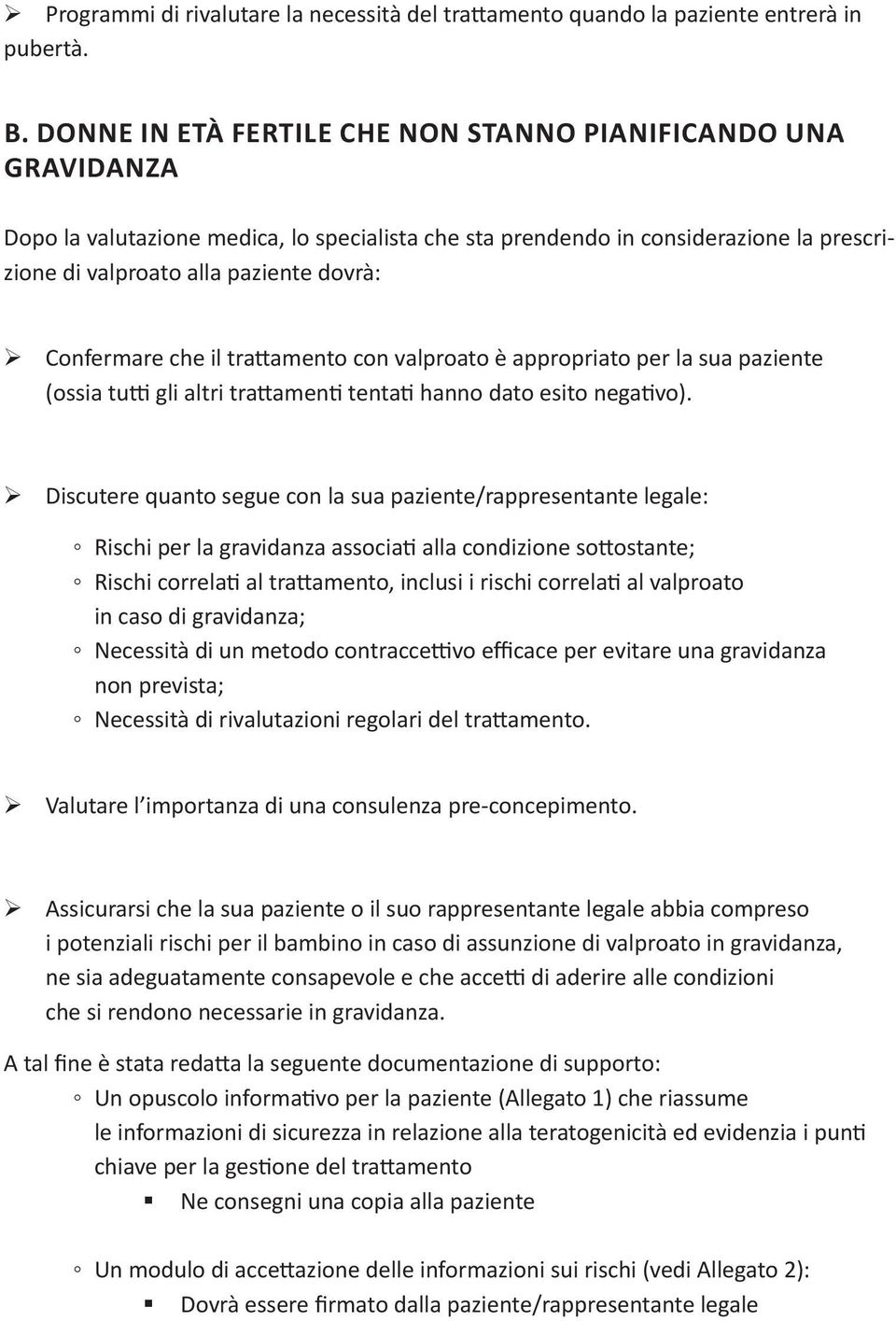 Confermare che il trattamento con valproato è appropriato per la sua paziente (ossia tutti gli altri trattamenti tentati hanno dato esito negativo).