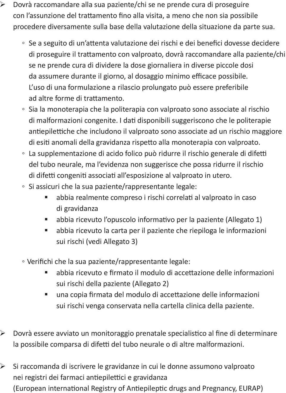 Se a seguito di un attenta valutazione dei rischi e dei benefici dovesse decidere di proseguire il trattamento con valproato, dovrà raccomandare alla paziente/chi se ne prende cura di dividere la