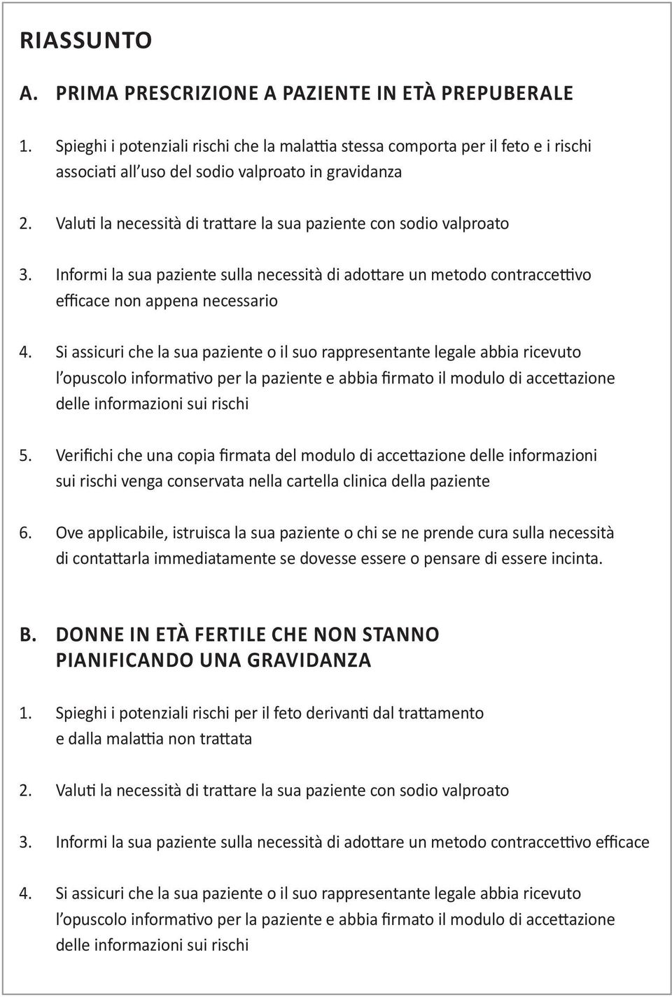 Valuti la necessità di trattare la sua paziente con sodio valproato 3. Informi la sua paziente sulla necessità di adottare un metodo contraccettivo efficace non appena necessario 4.