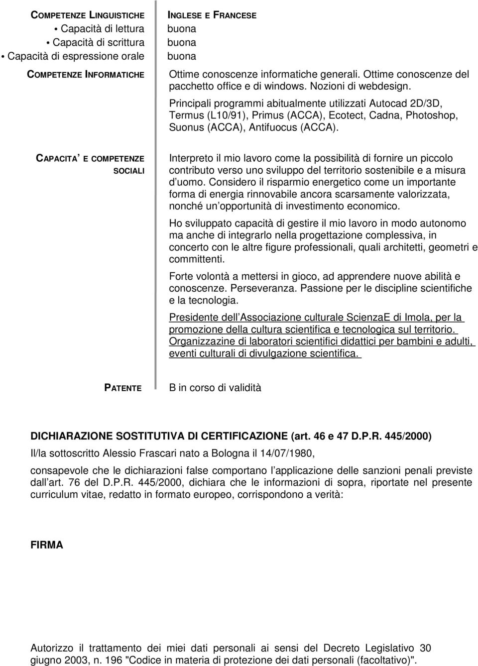 Principali programmi abitualmente utilizzati Autocad 2D/3D, Termus (L10/91), Primus (ACCA), Ecotect, Cadna, Photoshop, Suonus (ACCA), Antifuocus (ACCA).