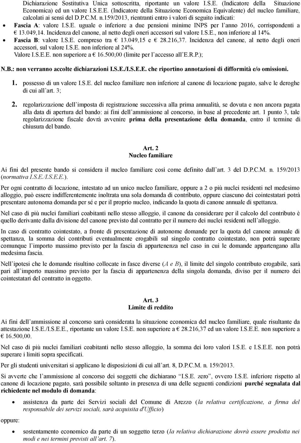 Incidenza del canone, al netto degli oneri accessori sul valore I.S.E., non inferiore al 14%. Fascia B: valore I.S.E. compreso tra 13.049,15 e 28.216,37.