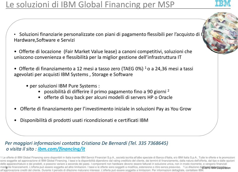 24,36 mesi a tassi agevolati per acquisti IBM Systems, Storage e Software per soluzioni IBM Pure Systems : possibilità di differire il primo pagamento fino a 90 giorni 2 offerte di buy back per