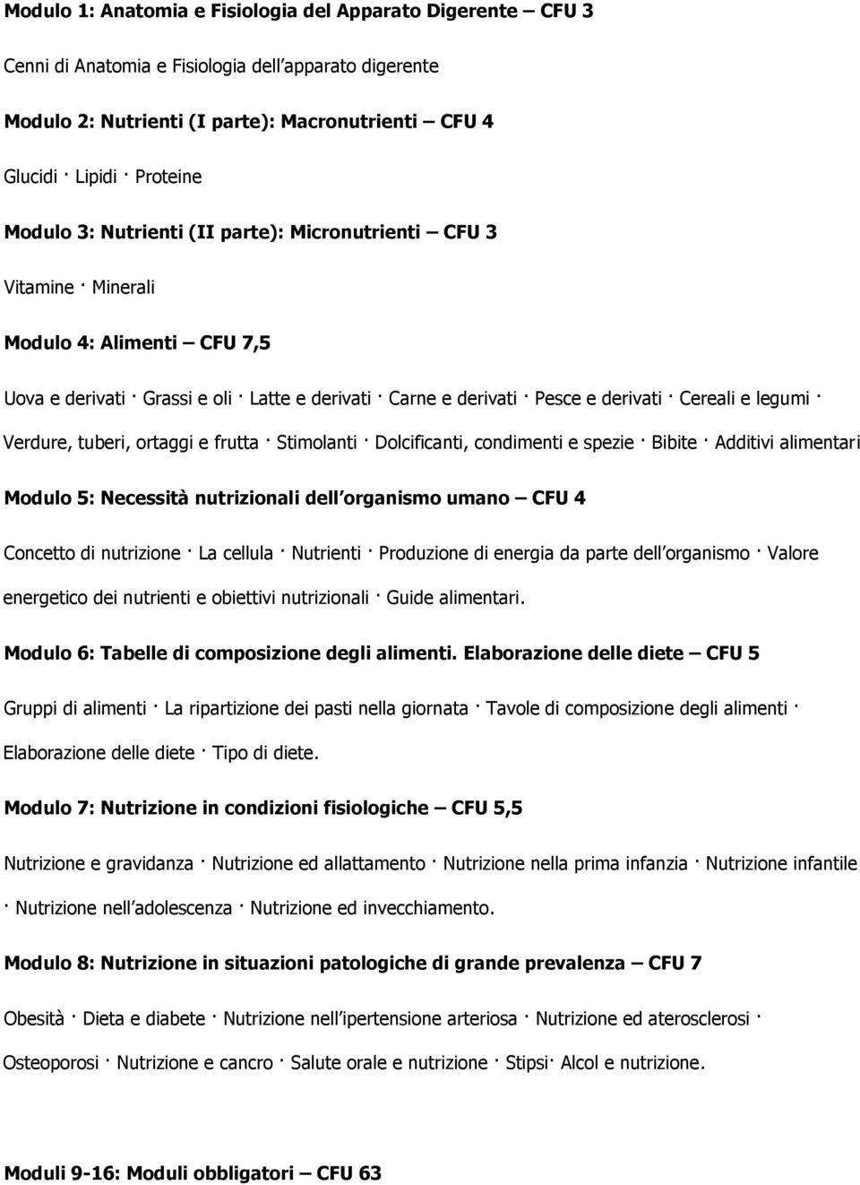 tuberi, ortaggi e frutta Stimolanti Dolcificanti, condimenti e spezie Bibite Additivi alimentari Modulo 5: Necessità nutrizionali dell organismo umano CFU 4 Concetto di nutrizione La cellula