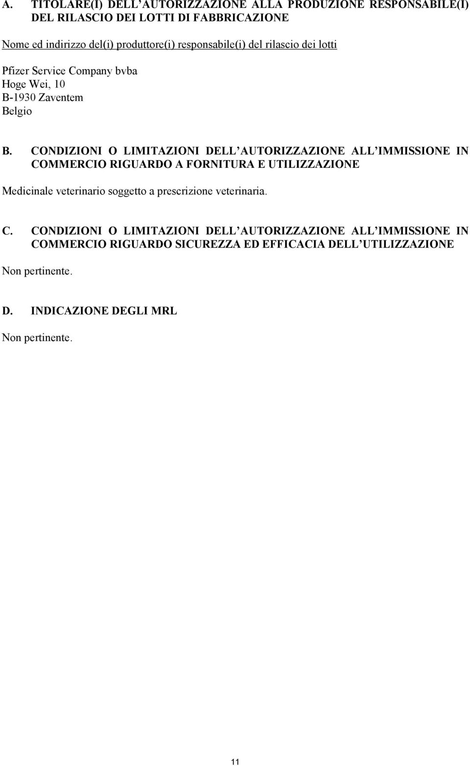 CONDIZIONI O LIMITAZIONI DELL AUTORIZZAZIONE ALL IMMISSIONE IN COMMERCIO RIGUARDO A FORNITURA E UTILIZZAZIONE Medicinale veterinario soggetto a