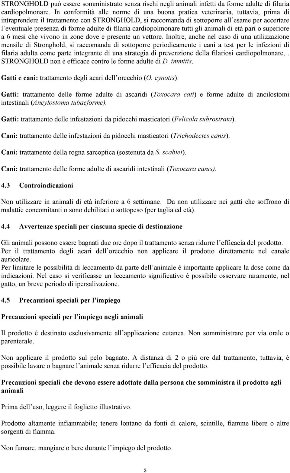 forme adulte di filaria cardiopolmonare tutti gli animali di età pari o superiore a 6 mesi che vivono in zone dove è presente un vettore.