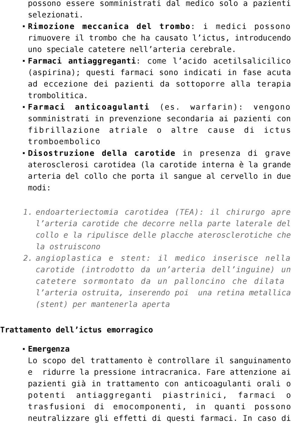 Farmaci antiaggreganti: come l acido acetilsalicilico (aspirina); questi farmaci sono indicati in fase acuta ad eccezione dei pazienti da sottoporre alla terapia trombolitica.