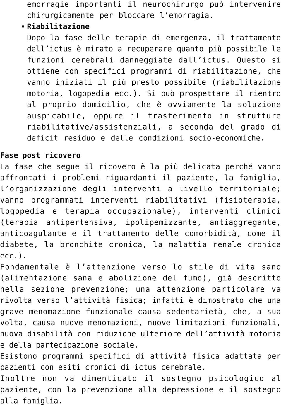 Questo si ottiene con specifici programmi di riabilitazione, che vanno iniziati il più presto possibile (riabilitazione motoria, logopedia ecc.).