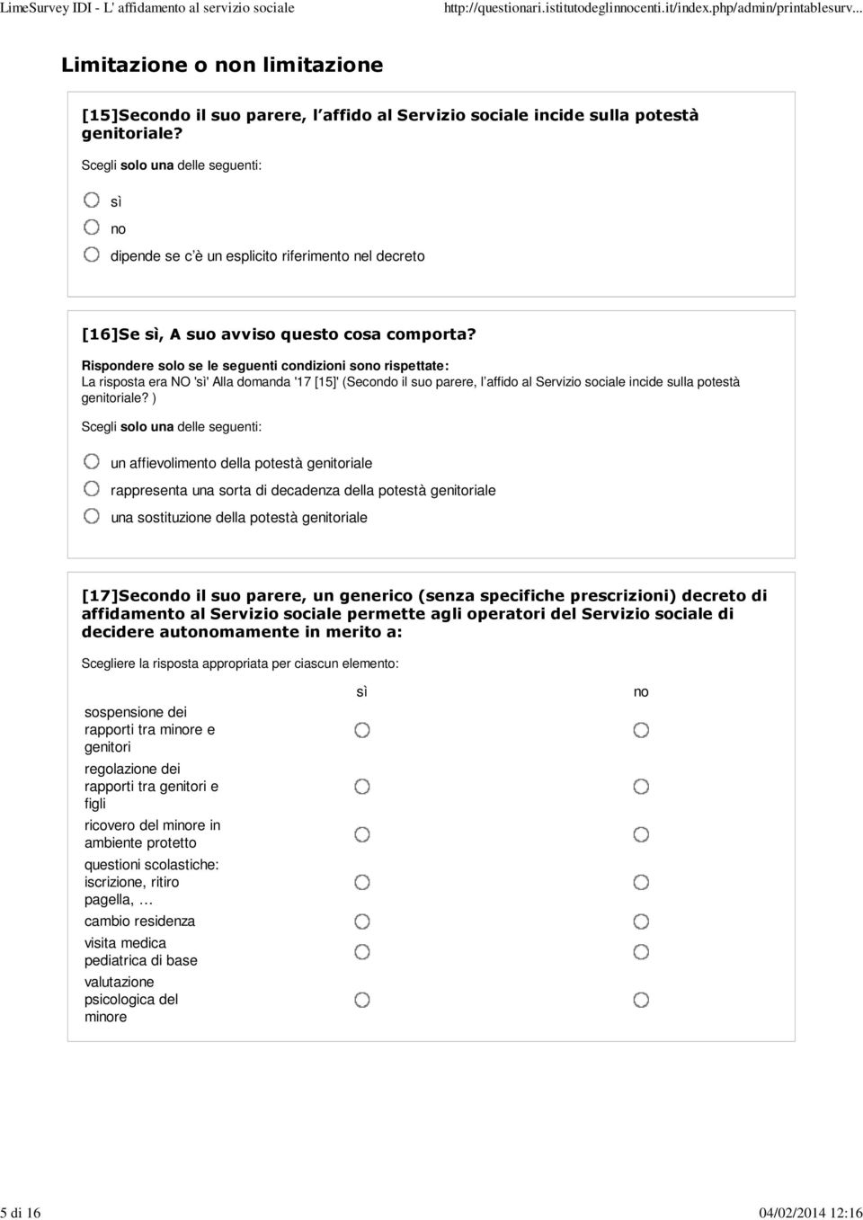 Rispondere solo se le seguenti condizioni sono rispettate: La risposta era NO 'sì' Alla domanda '17 [15]' (Secondo il suo parere, l affido al Servizio sociale incide sulla potestà genitoriale?